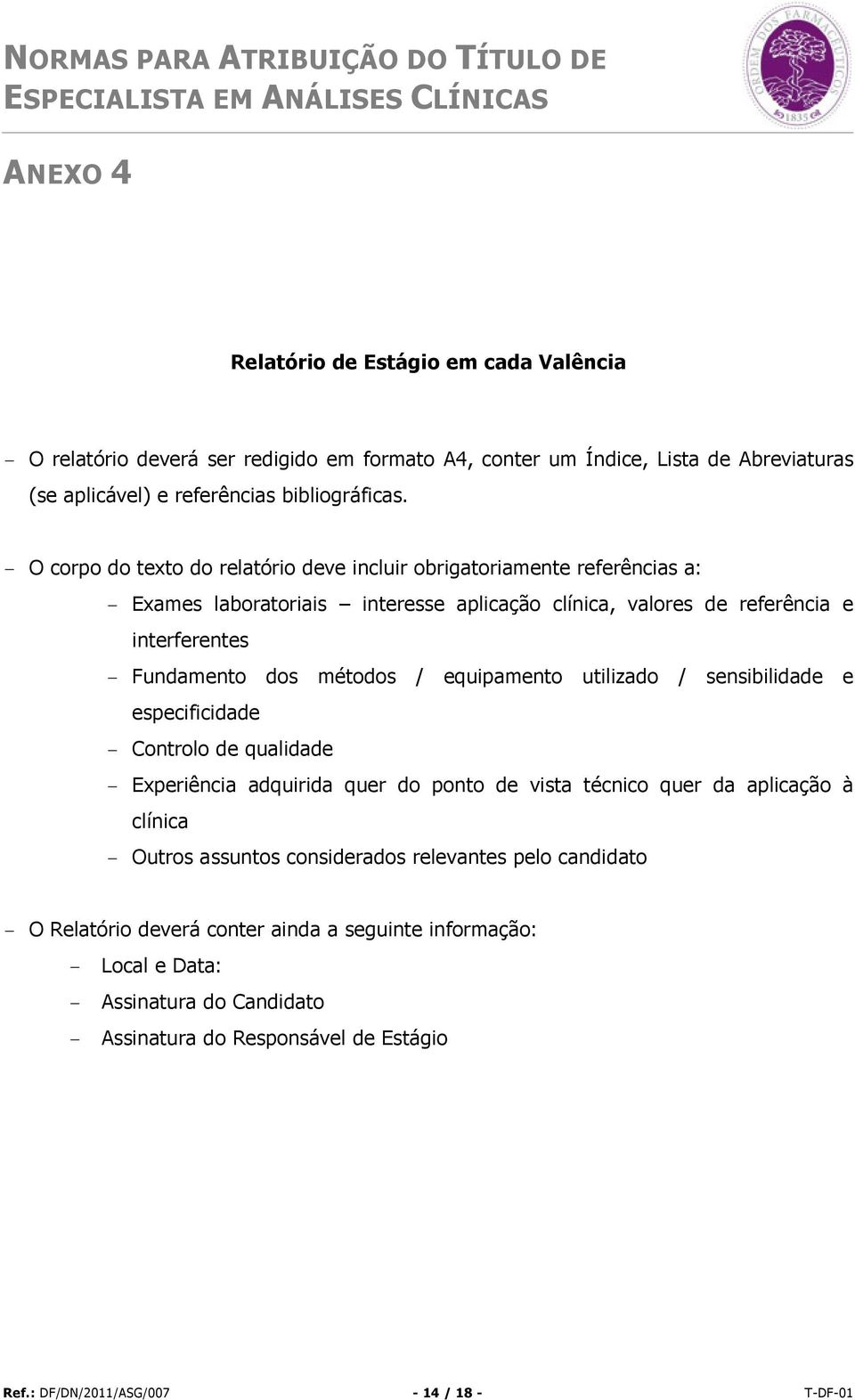 equipamento utilizado / sensibilidade e especificidade - Controlo de qualidade - Experiência adquirida quer do ponto de vista técnico quer da aplicação à clínica - Outros assuntos considerados