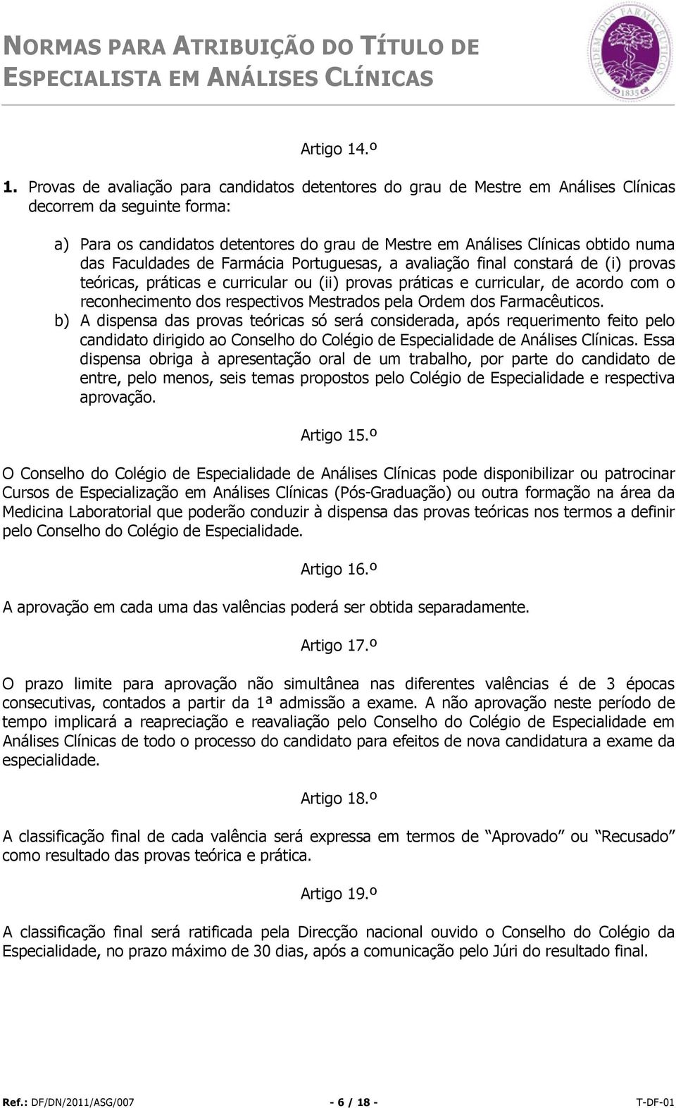 das Faculdades de Farmácia Portuguesas, a avaliação final constará de (i) provas teóricas, práticas e curricular ou (ii) provas práticas e curricular, de acordo com o reconhecimento dos respectivos