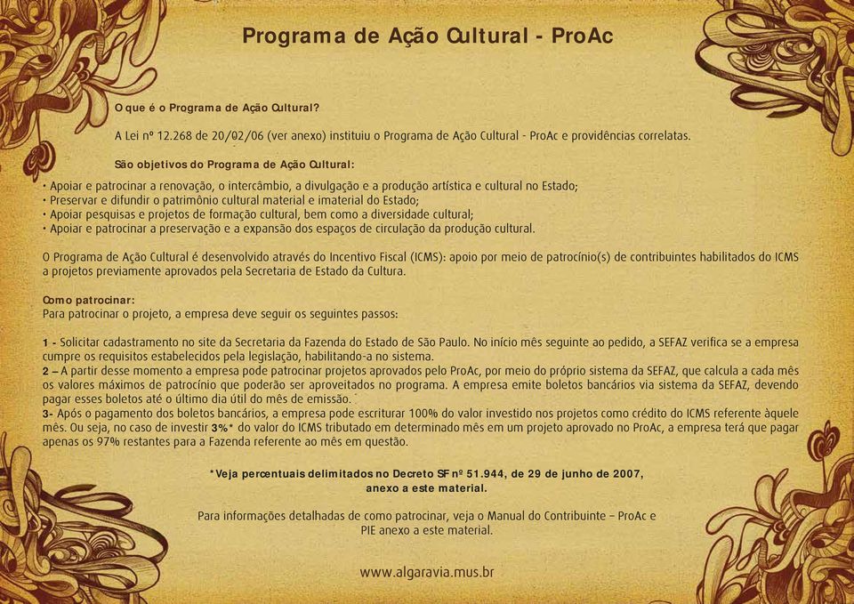 material e imaterial do Estado; Apoiar pesquisas e projetos de formação cultural, bem como a diversidade cultural; Apoiar e patrocinar a preservação e a expansão dos espaços de circulação da produção