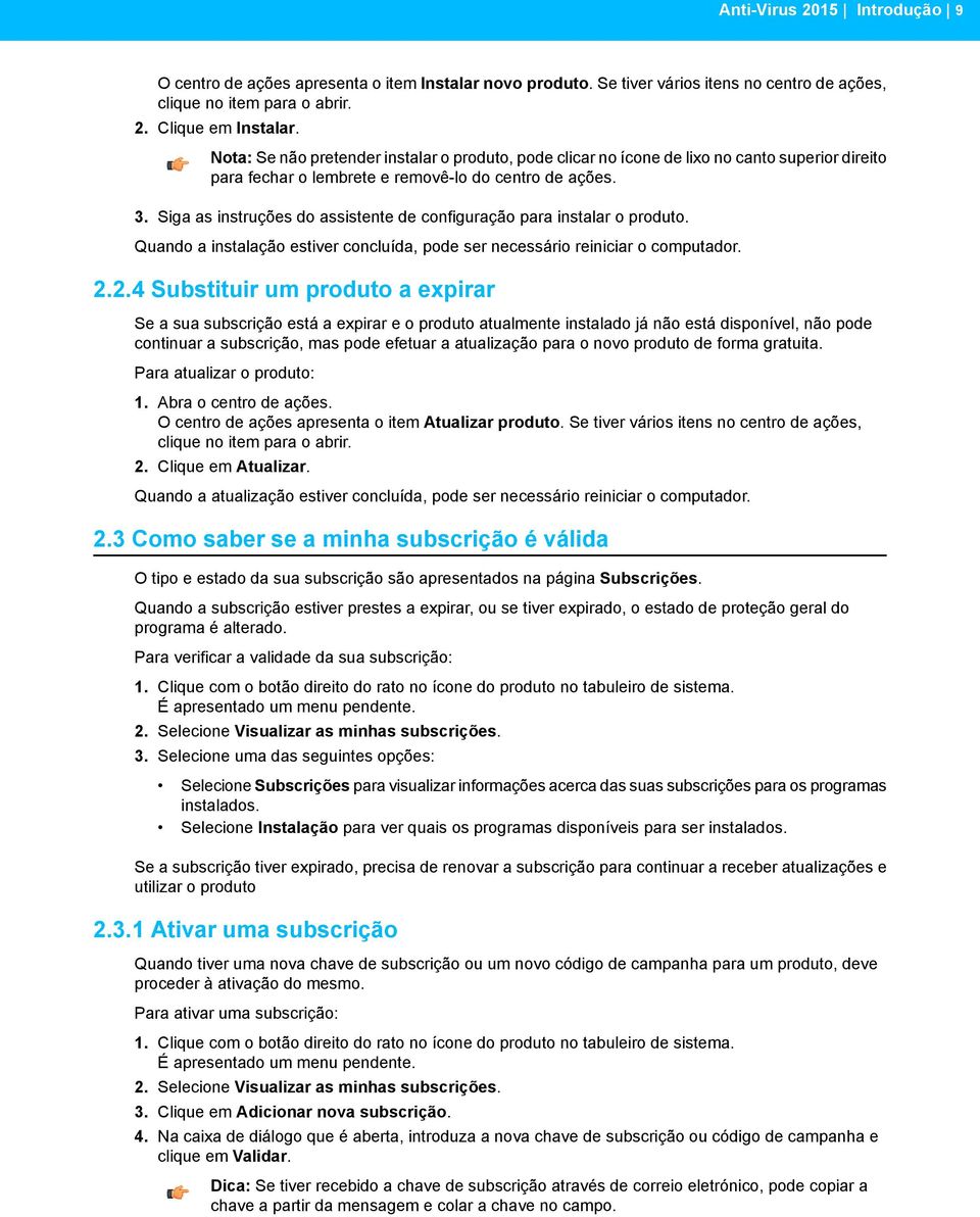 Siga as instruções do assistente de configuração para instalar o produto. Quando a instalação estiver concluída, pode ser necessário reiniciar o computador. 2.