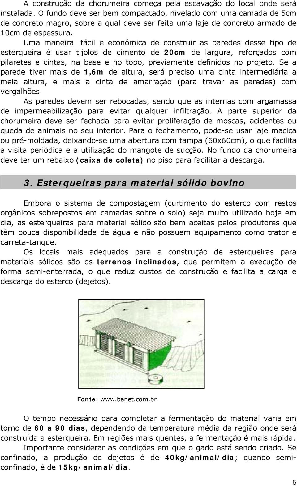 Uma maneira fácil e econômica de construir as paredes desse tipo de esterqueira é usar tijolos de cimento de 20cm de largura, reforçados com pilaretes e cintas, na base e no topo, previamente