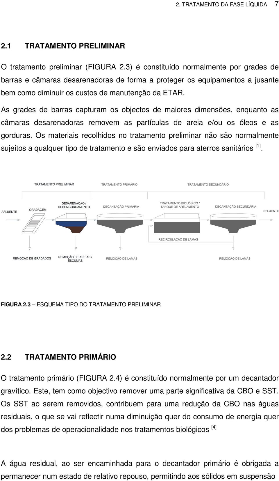 As grades de barras capturam os objectos de maiores dimensões, enquanto as câmaras desarenadoras removem as partículas de areia e/ou os óleos e as gorduras.