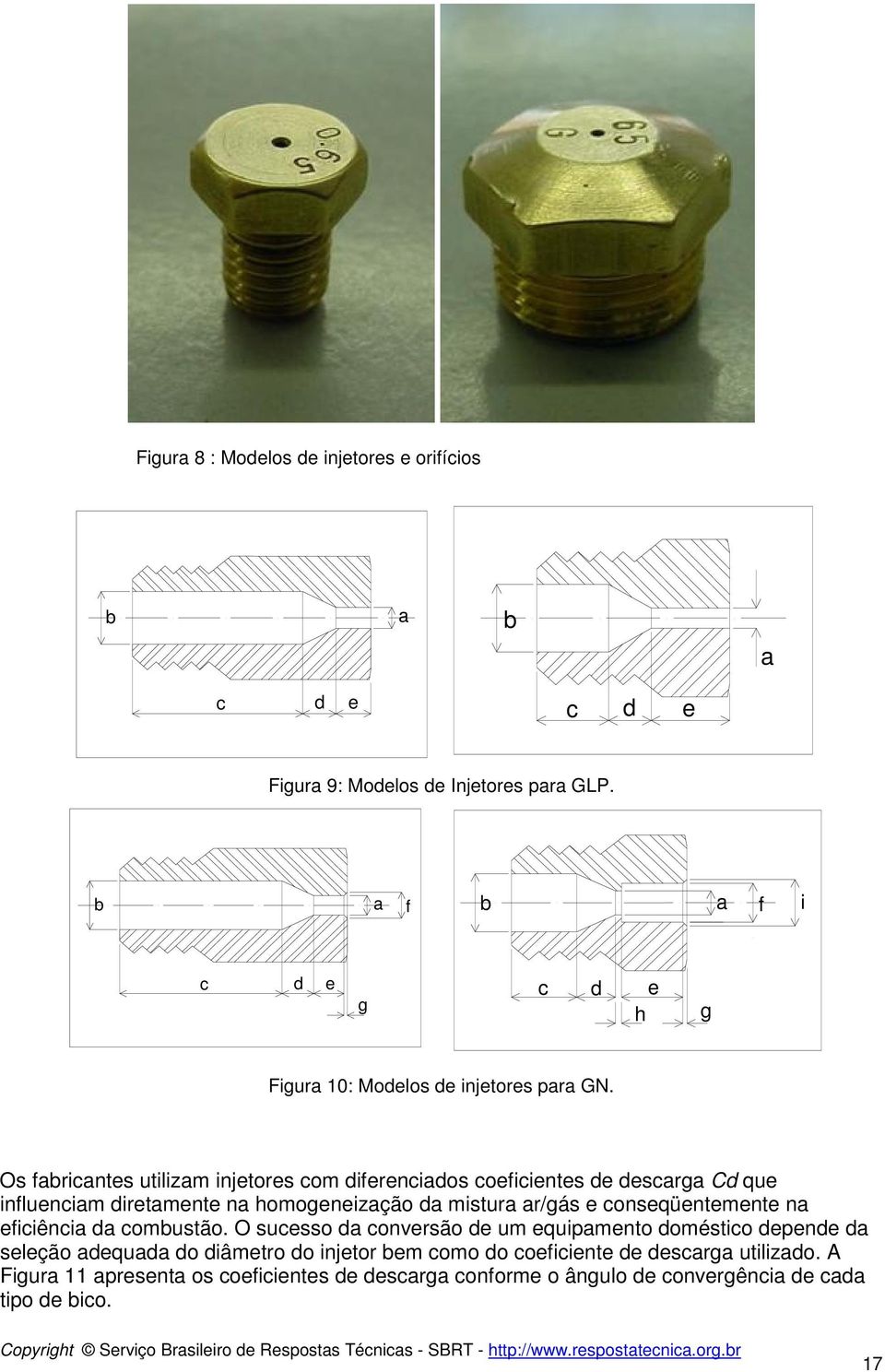 Os fabricantes utilizam injetores com diferenciados coeficientes de descarga Cd que influenciam diretamente na homogeneização da mistura ar/gás e