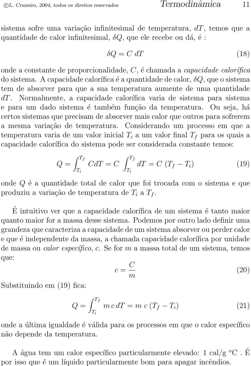 A capacidade calorífica é a quantidade de calor, δq, que o sistema tem de absorver para que a sua temperatura aumente de uma quantidade dt.