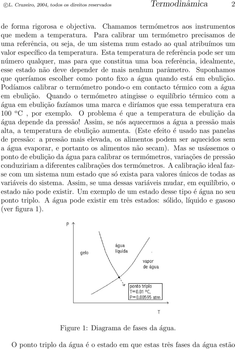 Esta temperatura de referência pode ser um número qualquer, mas para que constitua uma boa referência, idealmente, esse estado não deve depender de mais nenhum parâmetro.