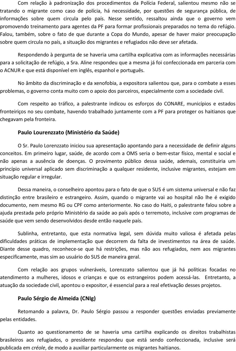 Falou, também, sobre o fato de que durante a Copa do Mundo, apesar de haver maior preocupação sobre quem circula no país, a situação dos migrantes e refugiados não deve ser afetada.