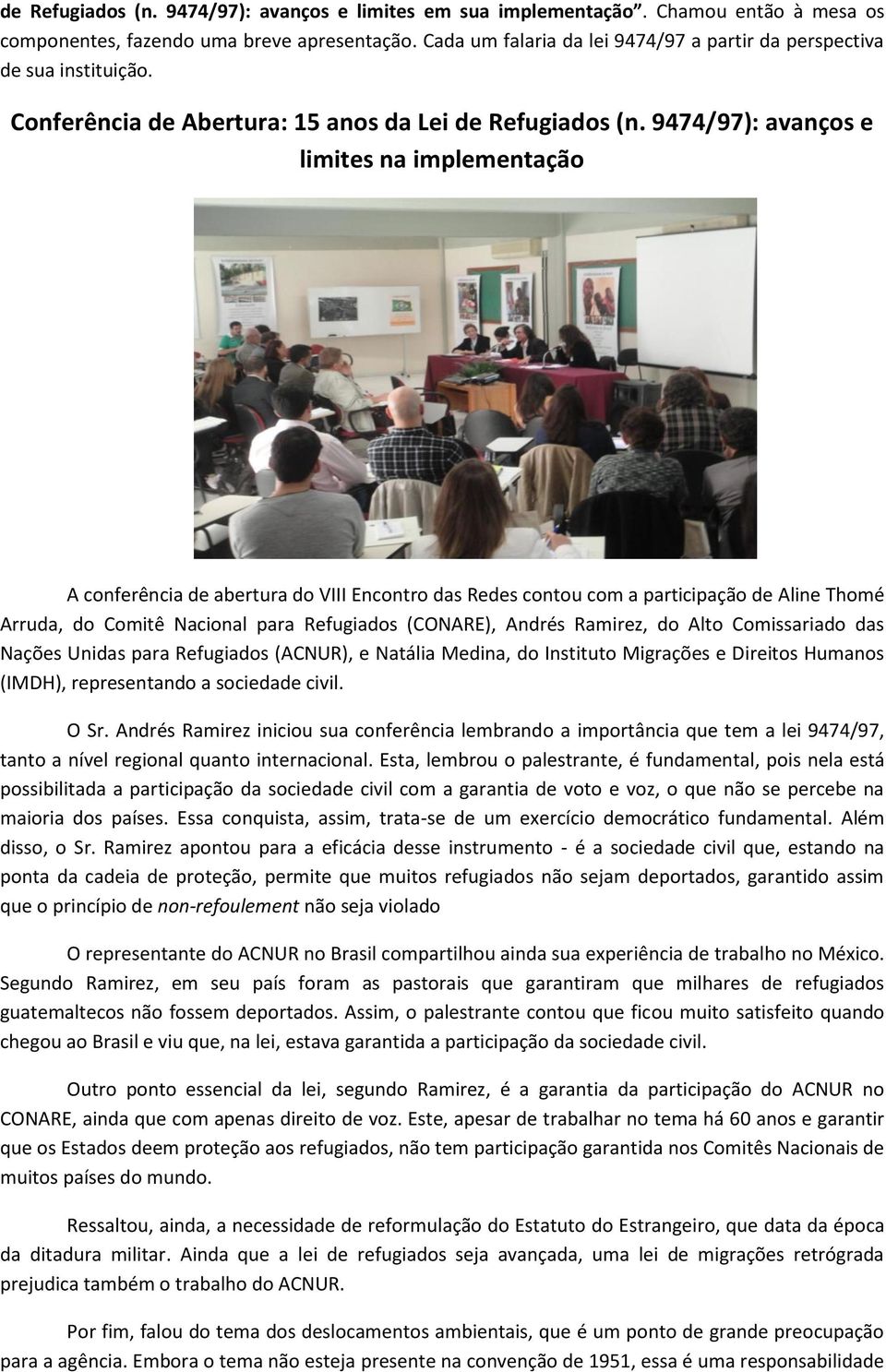 9474/97): avanços e limites na implementação A conferência de abertura do VIII Encontro das Redes contou com a participação de Aline Thomé Arruda, do Comitê Nacional para Refugiados (CONARE), Andrés
