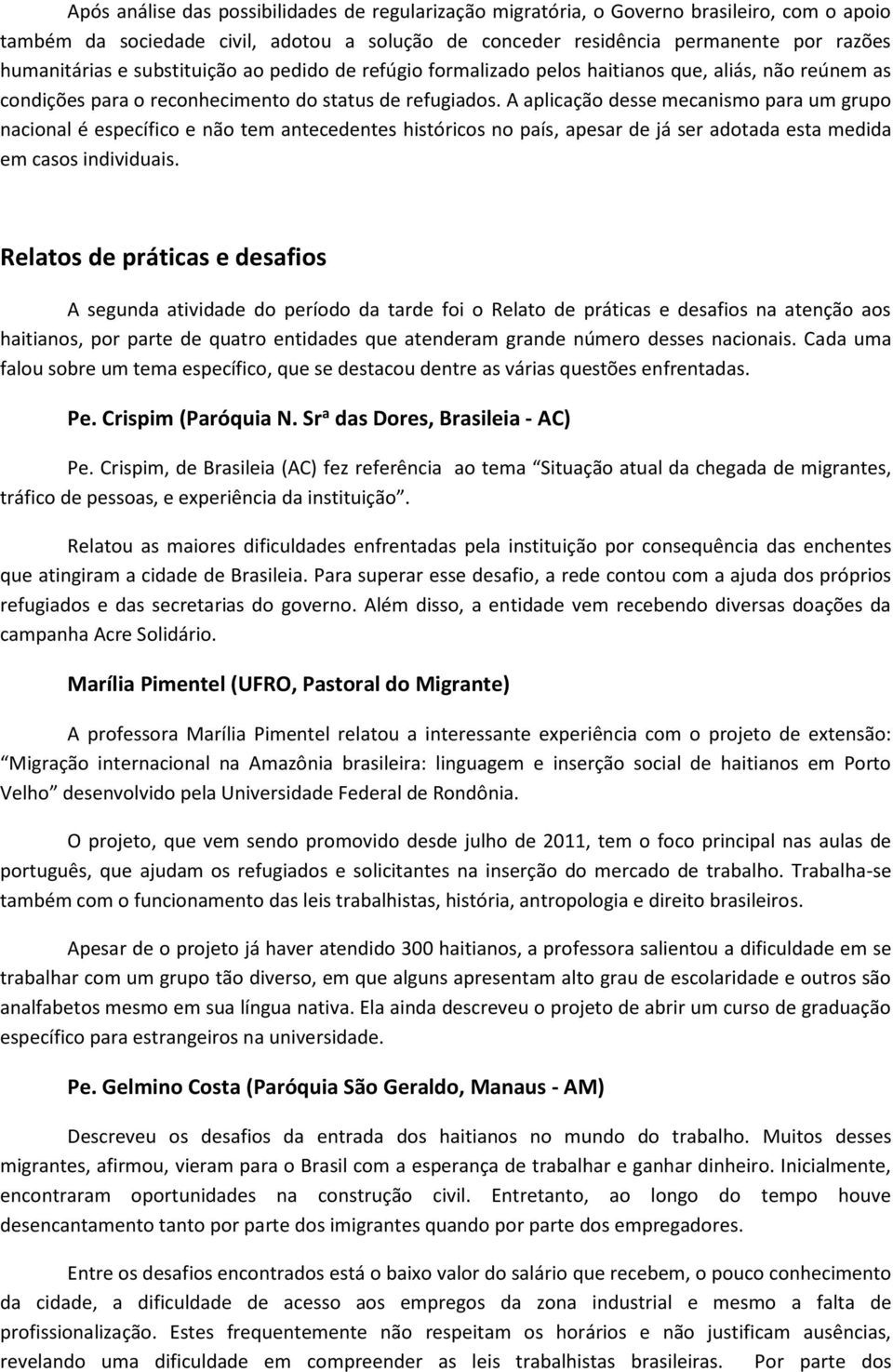 A aplicação desse mecanismo para um grupo nacional é específico e não tem antecedentes históricos no país, apesar de já ser adotada esta medida em casos individuais.