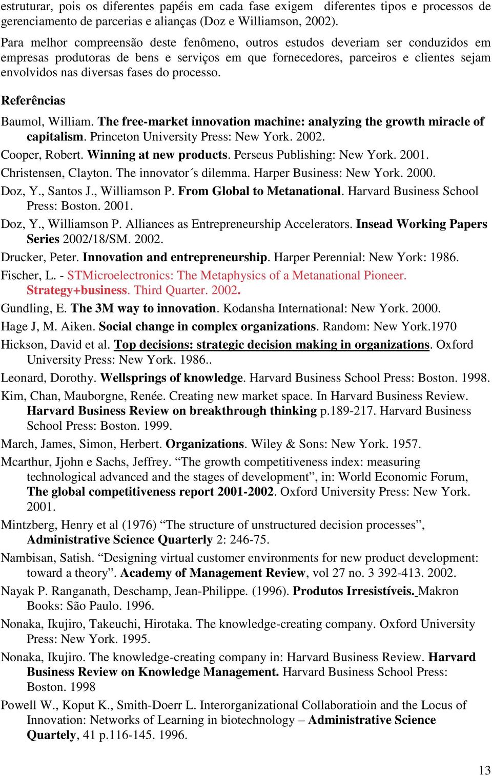 do processo. Referências Baumol, William. The free-market innovation machine: analyzing the growth miracle of capitalism. Princeton University Press: New York. 2002. Cooper, Robert.