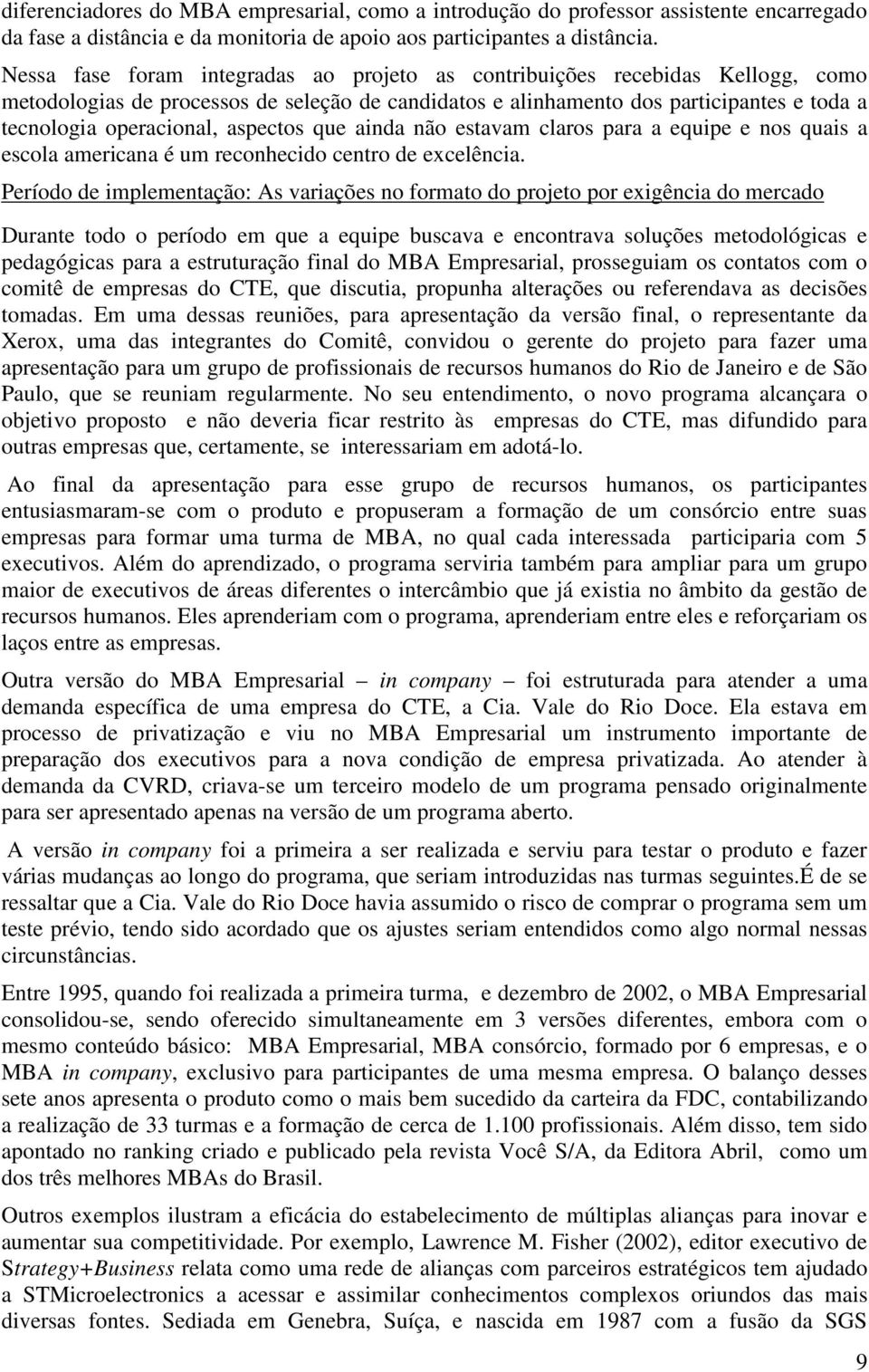 aspectos que ainda não estavam claros para a equipe e nos quais a escola americana é um reconhecido centro de excelência.