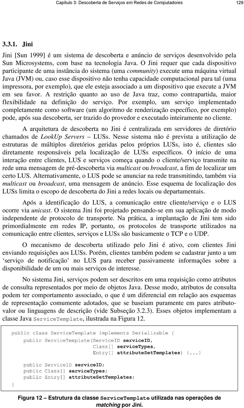 tal (uma impressora, por exemplo), que ele esteja associado a um dispositivo que execute a JVM em seu favor.