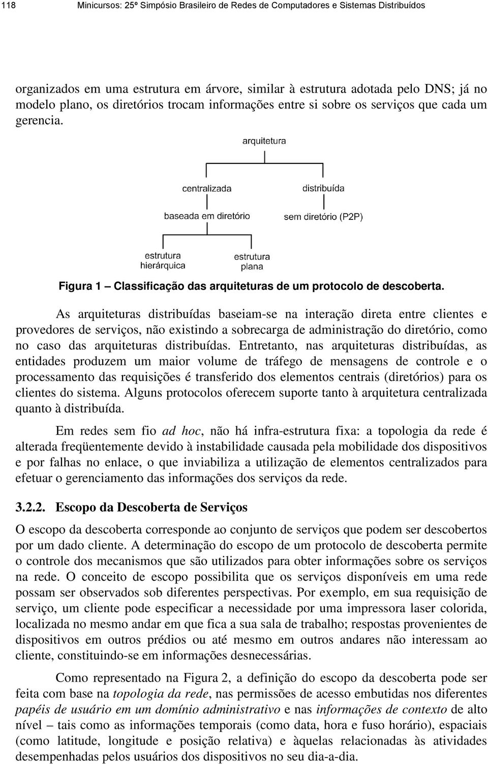 As arquiteturas distribuídas baseiam-se na interação direta entre clientes e provedores de serviços, não existindo a sobrecarga de administração do diretório, como no caso das arquiteturas