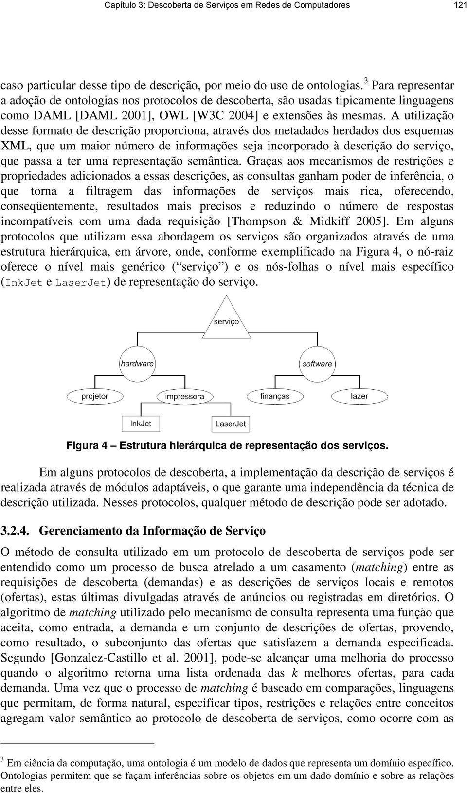 A utilização desse formato de descrição proporciona, através dos metadados herdados dos esquemas XML, que um maior número de informações seja incorporado à descrição do serviço, que passa a ter uma