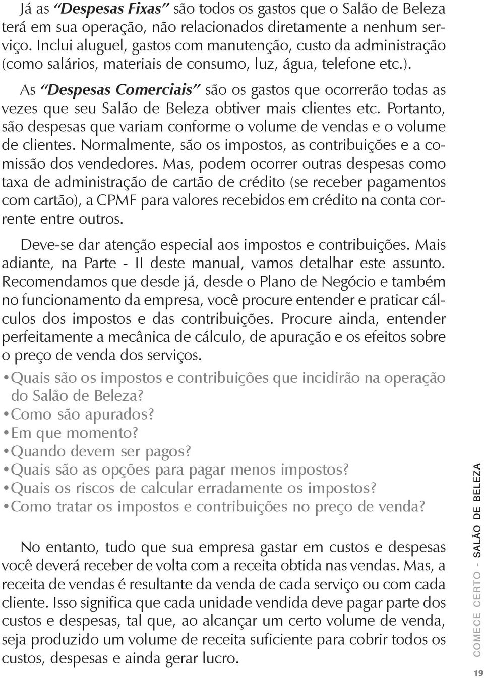 As Despesas Comerciais são os gastos que ocorrerão todas as vezes que seu Salão de Beleza obtiver mais clientes etc.