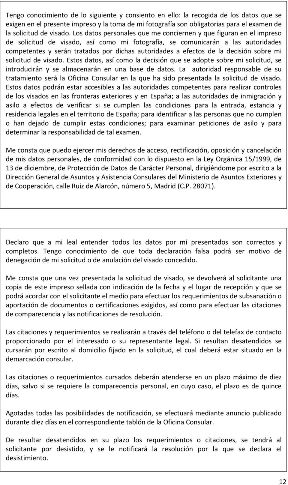 Los datos personales que me conciernen y que figuran en el impreso de solicitud de visado, así como mi fotografía, se comunicarán a las autoridades competentes y serán tratados por dichas autoridades