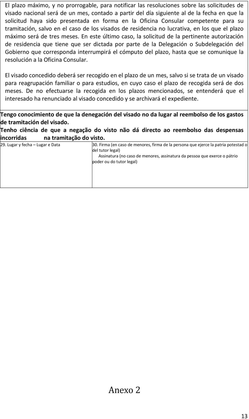 En este último caso, la solicitud de la pertinente autorización de residencia que tiene que ser dictada por parte de la Delegación o Subdelegación del Gobierno que corresponda interrumpirá el cómputo