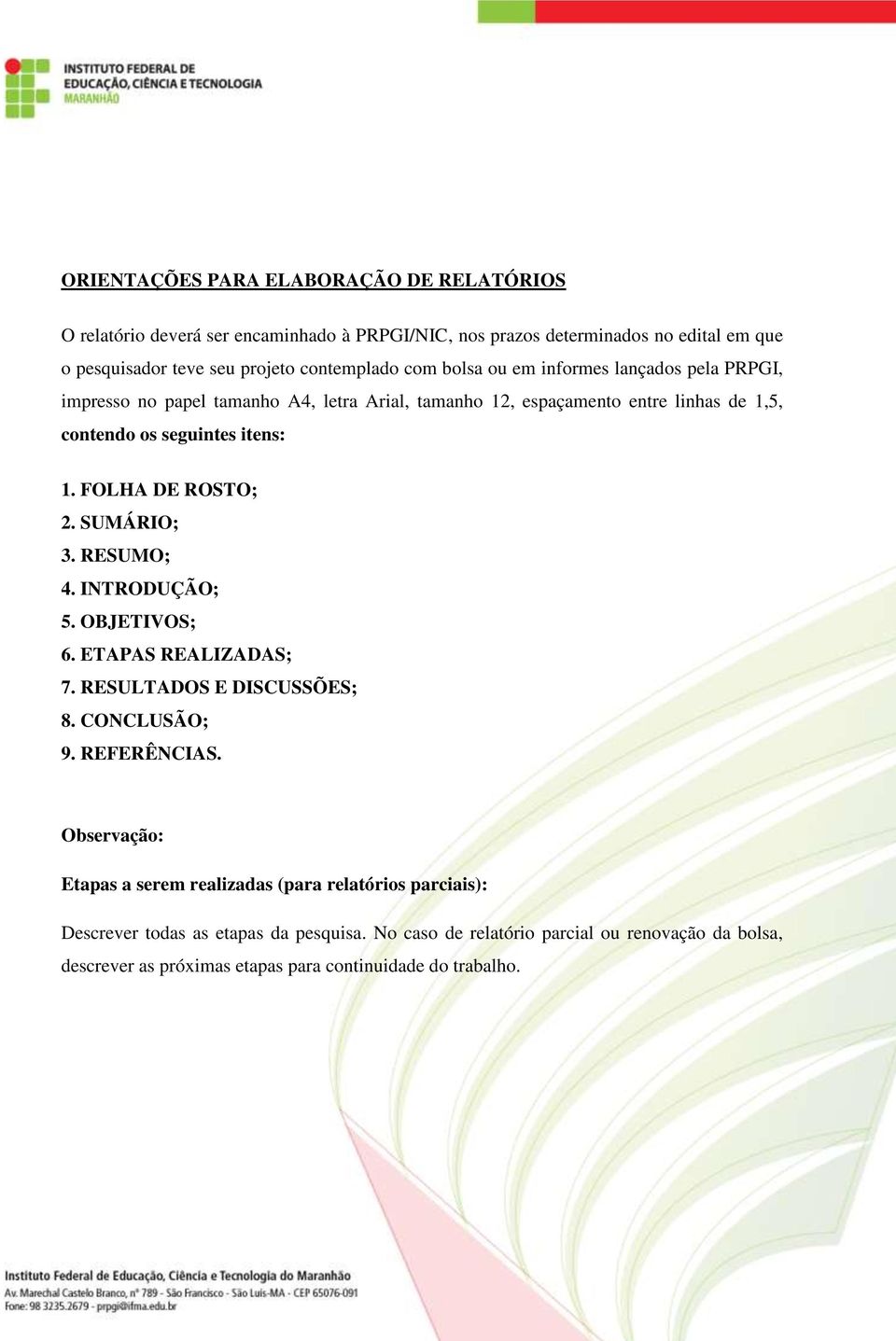 FOLHA DE ROSTO; 2. SUMÁRIO; 3. RESUMO; 4. INTRODUÇÃO; 5. OBJETIVOS; 6. ETAPAS REALIZADAS; 7. RESULTADOS E DISCUSSÕES; 8. CONCLUSÃO; 9. REFERÊNCIAS.