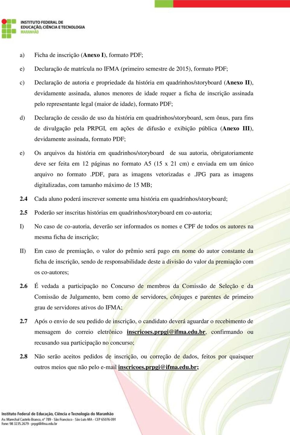 quadrinhos/storyboard, sem ônus, para fins de divulgação pela PRPGI, em ações de difusão e exibição pública (Anexo III), devidamente assinada, formato PDF; e) Os arquivos da história em