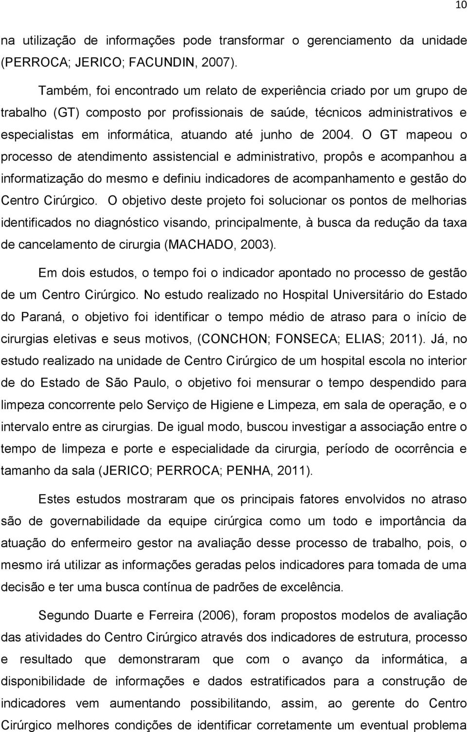 2004. O GT mapeou o processo de atendimento assistencial e administrativo, propôs e acompanhou a informatização do mesmo e definiu indicadores de acompanhamento e gestão do Centro Cirúrgico.