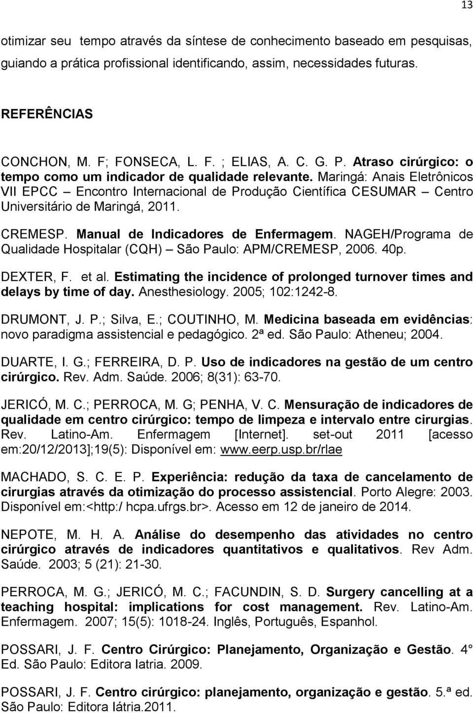 Maringá: Anais Eletrônicos VII EPCC Encontro Internacional de Produção Científica CESUMAR Centro Universitário de Maringá, 2011. CREMESP. Manual de Indicadores de Enfermagem.