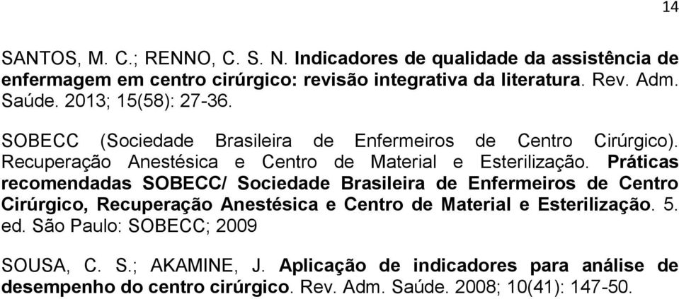 Práticas recomendadas SOBECC/ Sociedade Brasileira de Enfermeiros de Centro Cirúrgico, Recuperação Anestésica e Centro de Material e Esterilização. 5. ed.