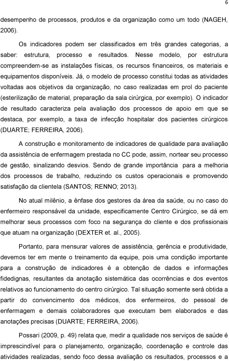 Já, o modelo de processo constitui todas as atividades voltadas aos objetivos da organização, no caso realizadas em prol do paciente (esterilização de material, preparação da sala cirúrgica, por