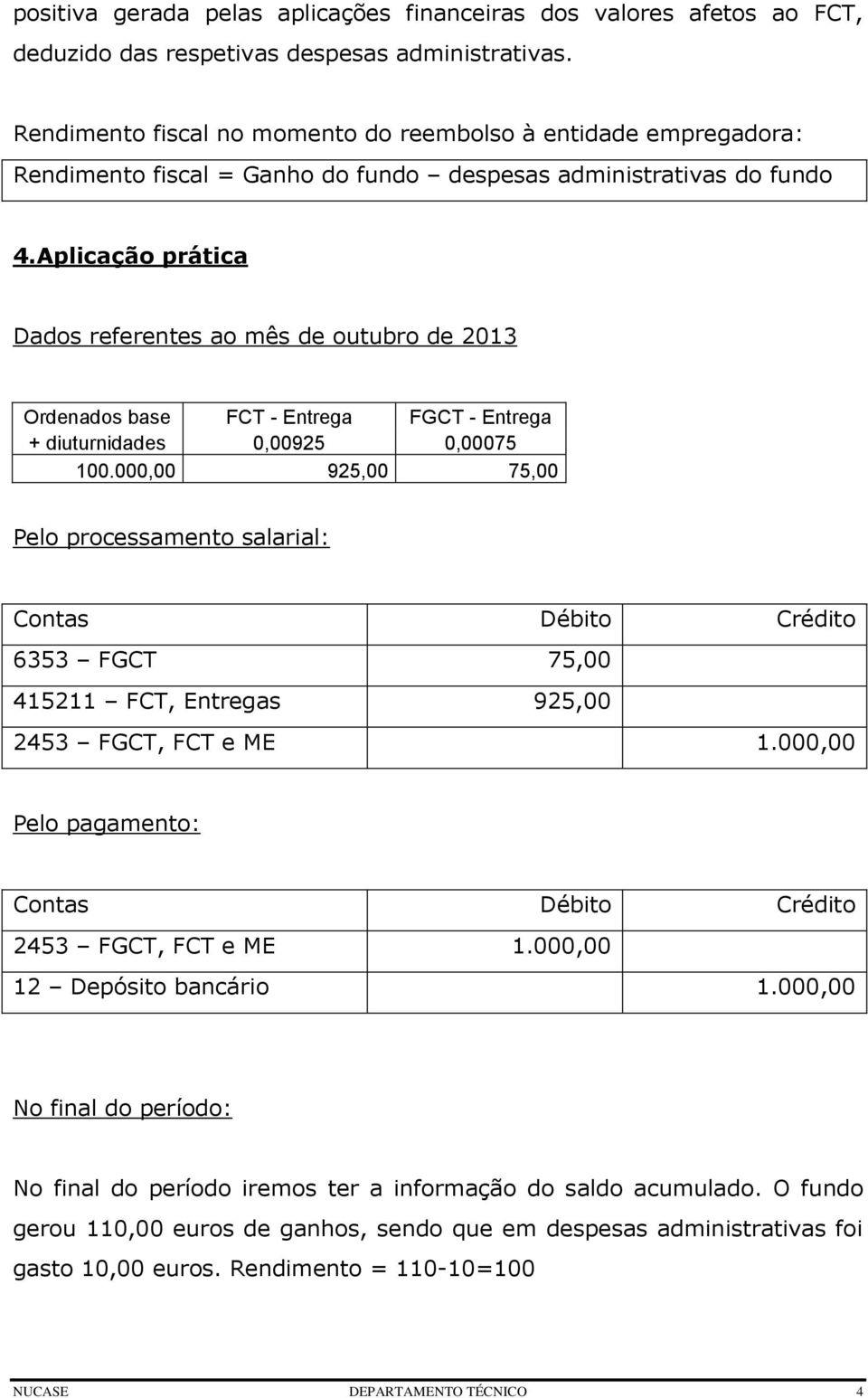 Aplicação prática Dados referentes ao mês de outubro de 2013 Ordenados base FCT - Entrega FGCT - Entrega + diuturnidades 0,00925 0,00075 100.