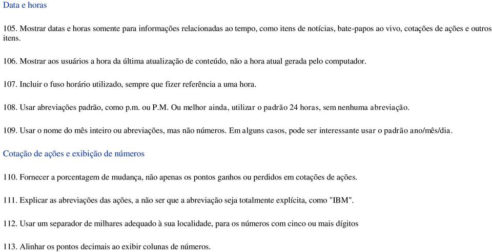 Usar abreviações padrão, como p.m. ou P.M. Ou melhor ainda, utilizar o padrão 24 horas, sem nenhuma abreviação. 109. Usar o nome do mês inteiro ou abreviações, mas não números.