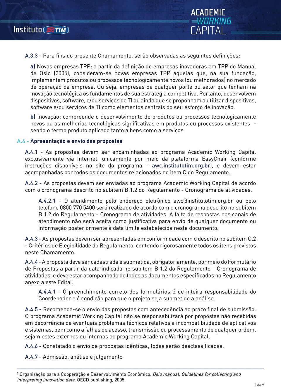 Ou seja, empresas de qualquer porte ou setor que tenham na inovação tecnológica os fundamentos de sua estratégia competitiva.