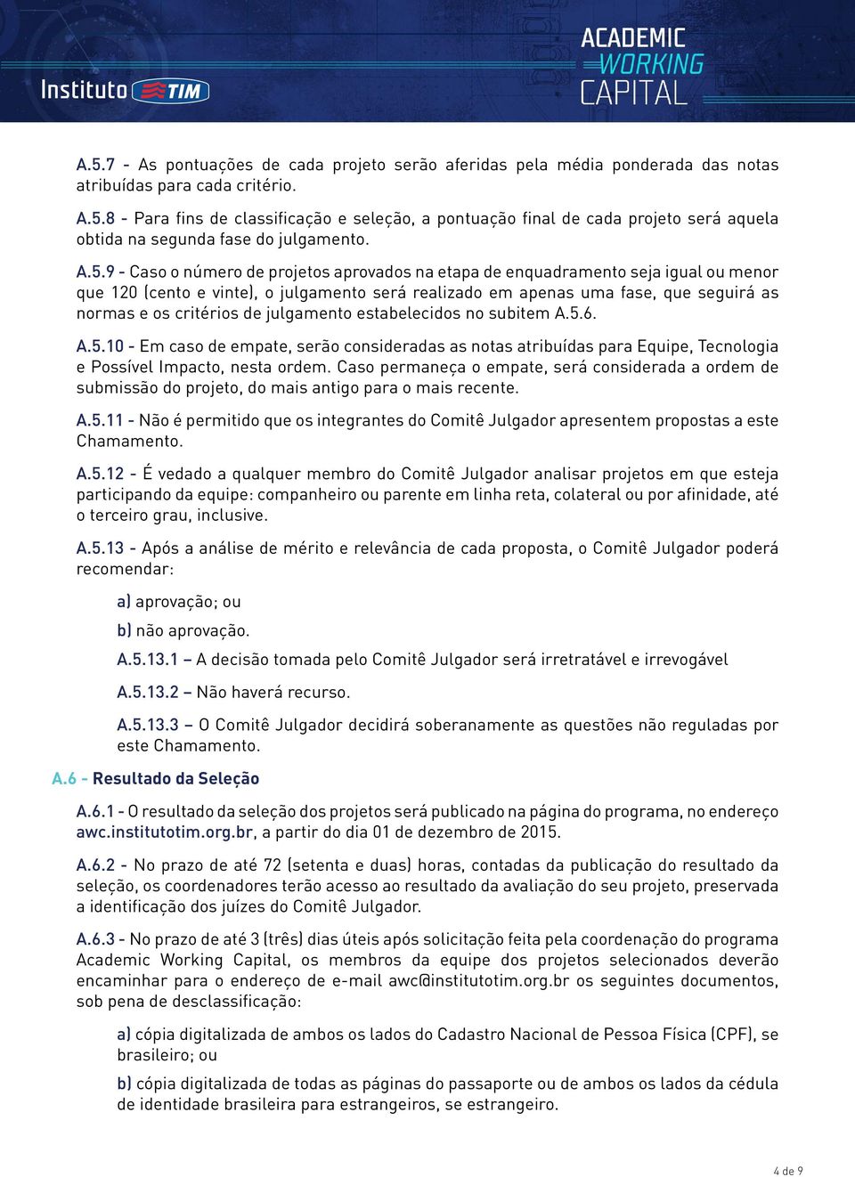 de julgamento estabelecidos no subitem A.5.6. A.5.10 - Em caso de empate, serão consideradas as notas atribuídas para Equipe, Tecnologia e Possível Impacto, nesta ordem.