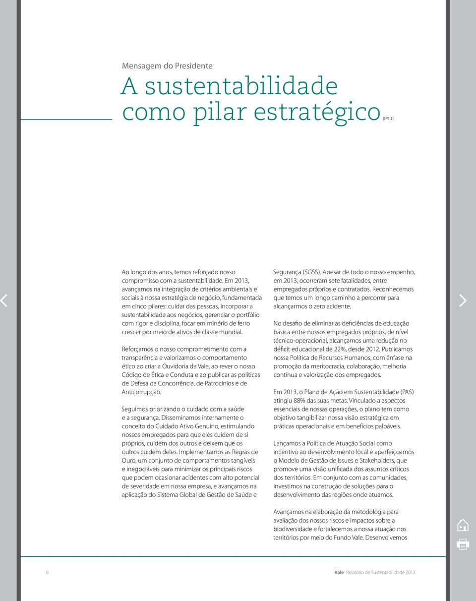 gerenciar o portfólio com rigor e disciplina, focar em minério de ferro crescer por meio de ativos de classe mundial.