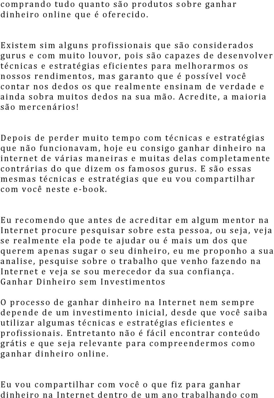 garanto que é possível você contar nos dedos os qu e realmente ensinam de verdade e ai nd a sobra muitos dedos na su a mão. Ac redite, a maioria são merc enários!