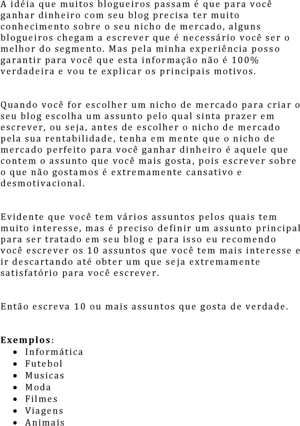 Quando voc ê for esc olher um nicho de mercado para criar o seu blog escolha um assunt o pelo qual si nta prazer em esc rever, ou seja, ant es de esc olher o nicho de mercad o pela su a