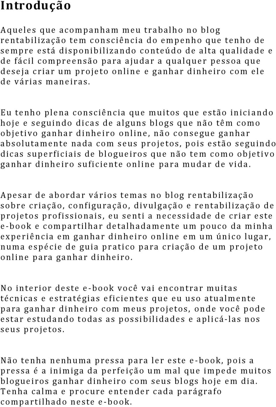 Eu tenho plena consciência qu e muitos que estão inici and o hoje e seguindo dicas de algu ns blog s qu e não têm como objetivo ganhar di nhei ro online, não consegue ganhar a bsolutamente nada com