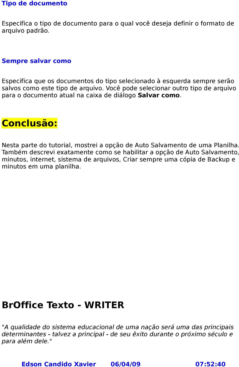 Você pode selecionar outro tipo de arquivo para o documento atual na caixa de diálogo Salvar como. Conclusão: Nesta parte do tutorial, mostrei a opção de Auto Salvamento de uma Planilha.