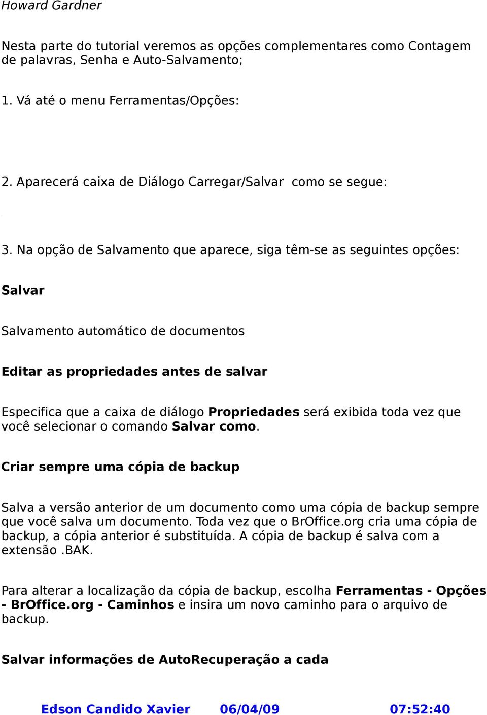 Na opção de Salvamento que aparece, siga têm-se as seguintes opções: Salvar Salvamento automático de documentos Editar as propriedades antes de salvar Especifica que a caixa de diálogo Propriedades