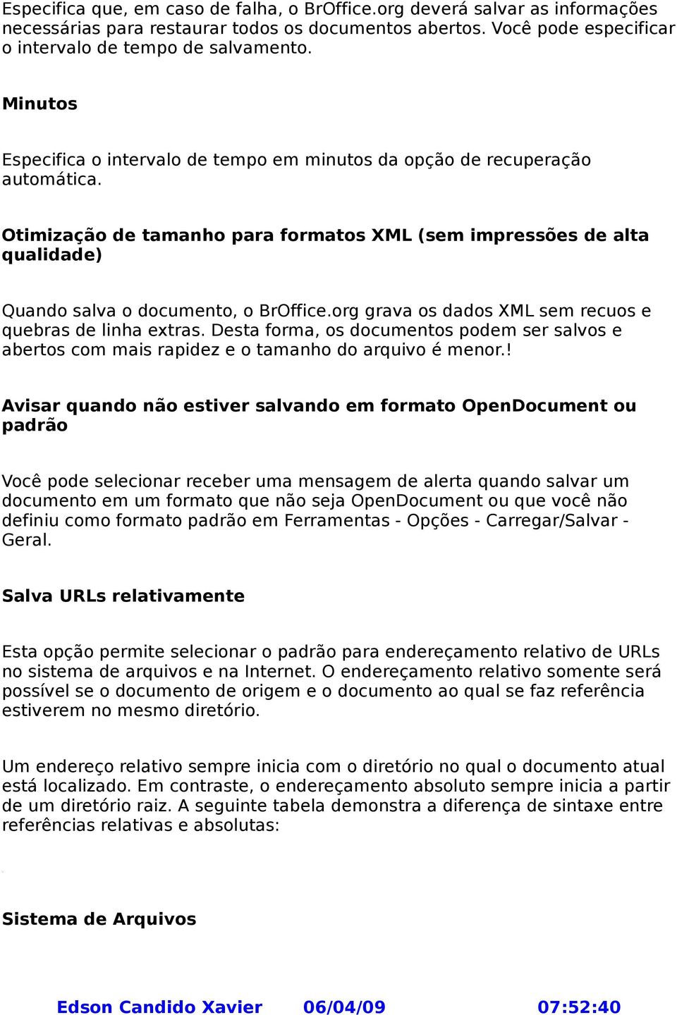 org grava os dados XML sem recuos e quebras de linha extras. Desta forma, os documentos podem ser salvos e abertos com mais rapidez e o tamanho do arquivo é menor.