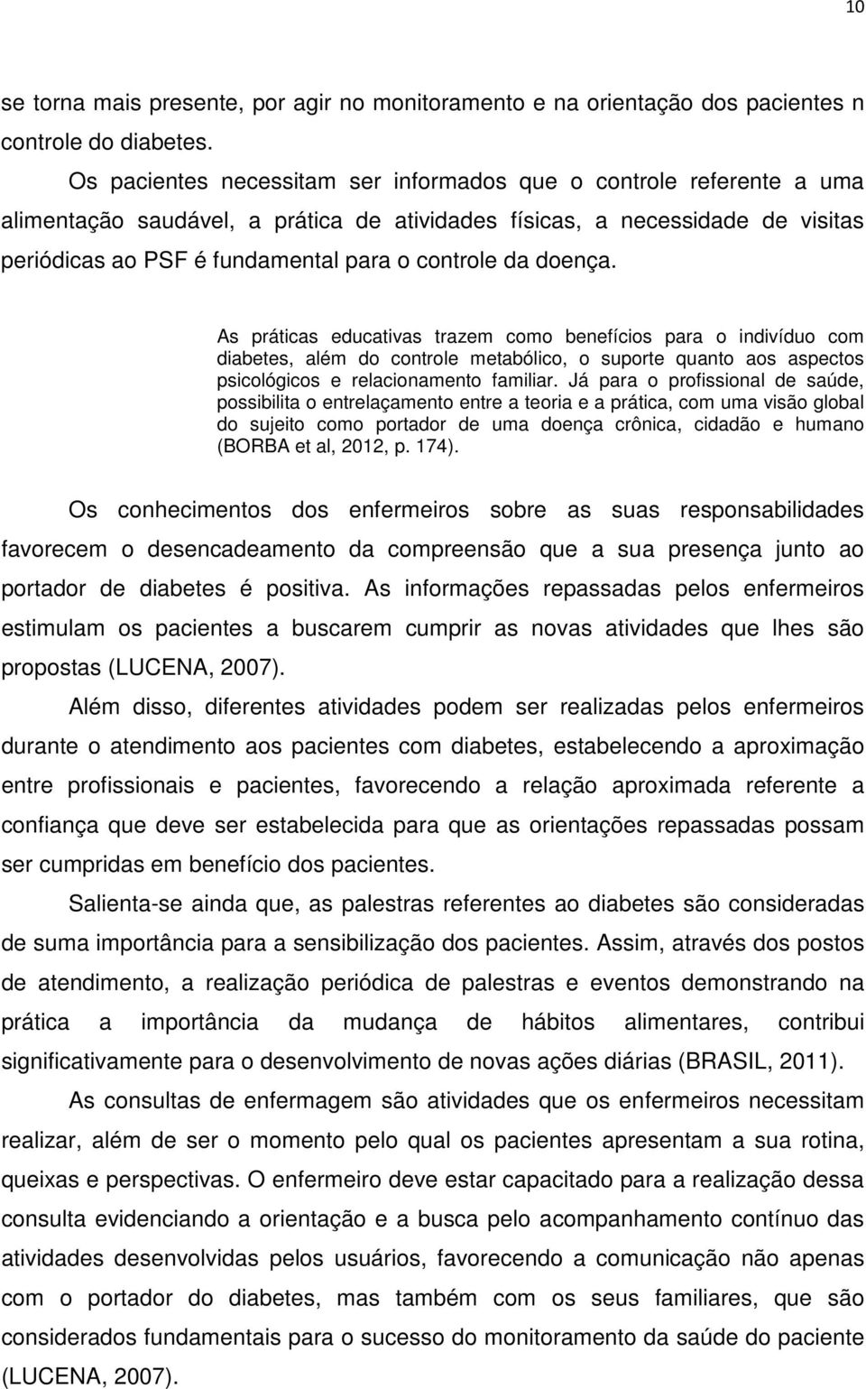 da doença. As práticas educativas trazem como benefícios para o indivíduo com diabetes, além do controle metabólico, o suporte quanto aos aspectos psicológicos e relacionamento familiar.