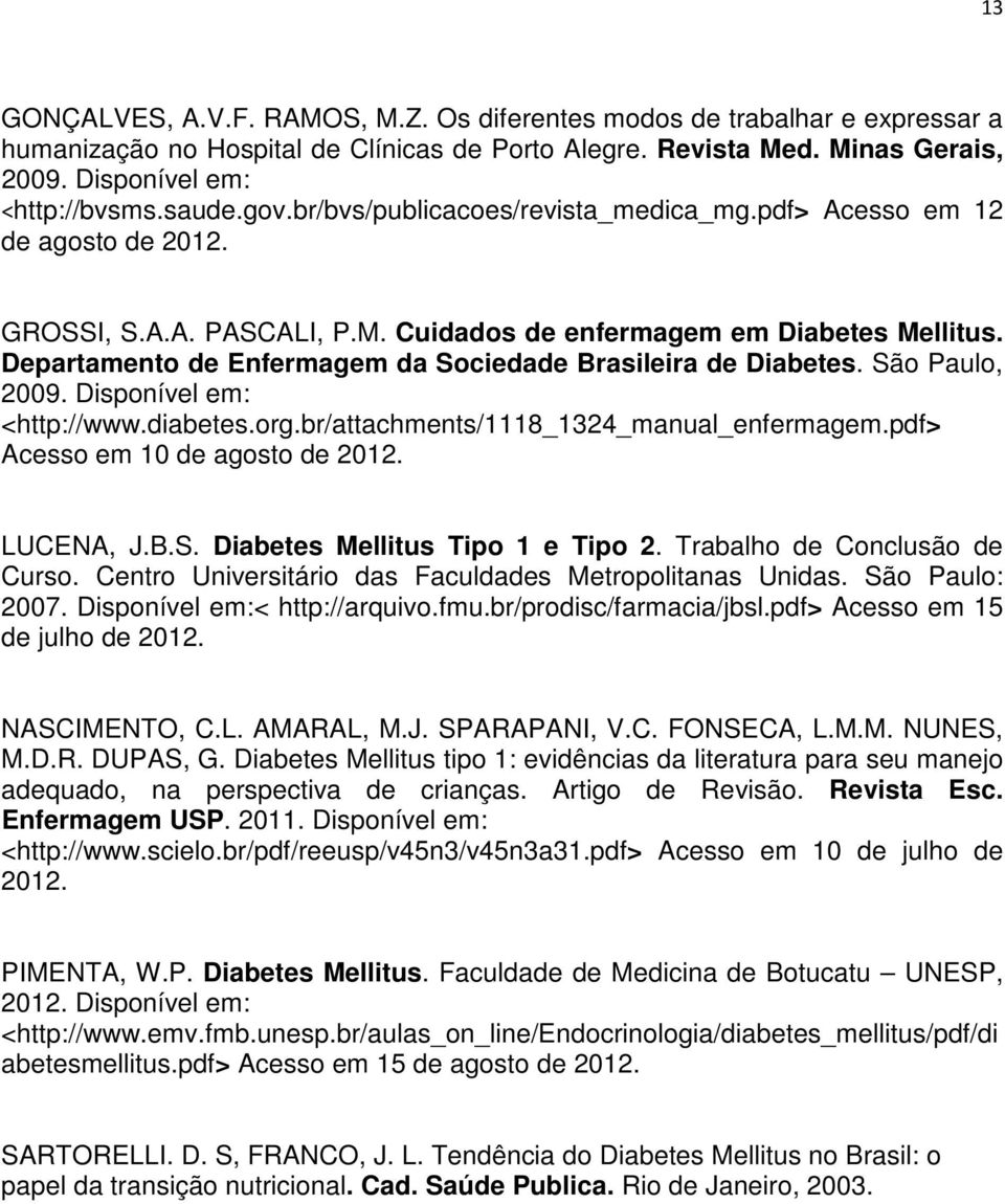 Departamento de Enfermagem da Sociedade Brasileira de Diabetes. São Paulo, 2009. Disponível em: <http://www.diabetes.org.br/attachments/1118_1324_manual_enfermagem.pdf> Acesso em 10 de agosto de 2012.