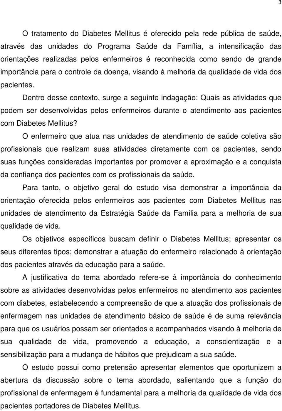 Dentro desse contexto, surge a seguinte indagação: Quais as atividades que podem ser desenvolvidas pelos enfermeiros durante o atendimento aos pacientes com Diabetes Mellitus?