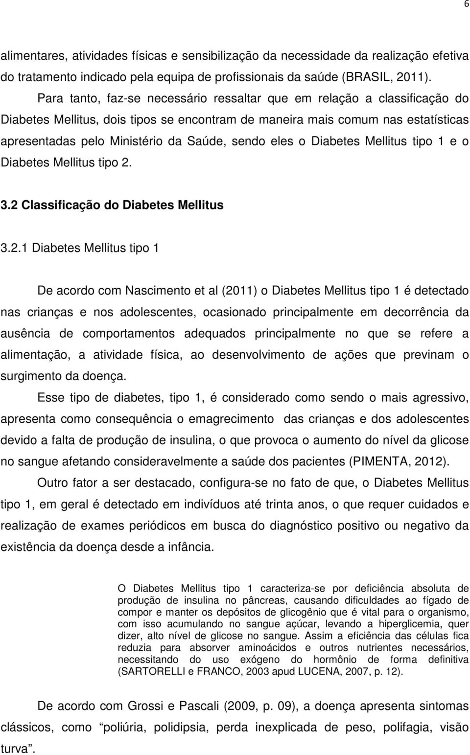 sendo eles o Diabetes Mellitus tipo 1 e o Diabetes Mellitus tipo 2.