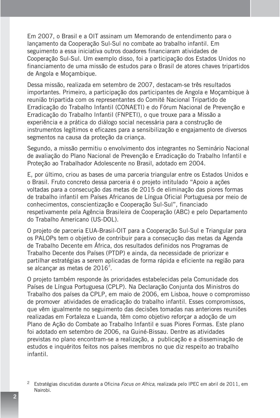 Um exemplo disso, foi a participação dos Estados Unidos no financiamento de uma missão de estudos para o Brasil de atores chaves tripartidos de Angola e Moçambique.