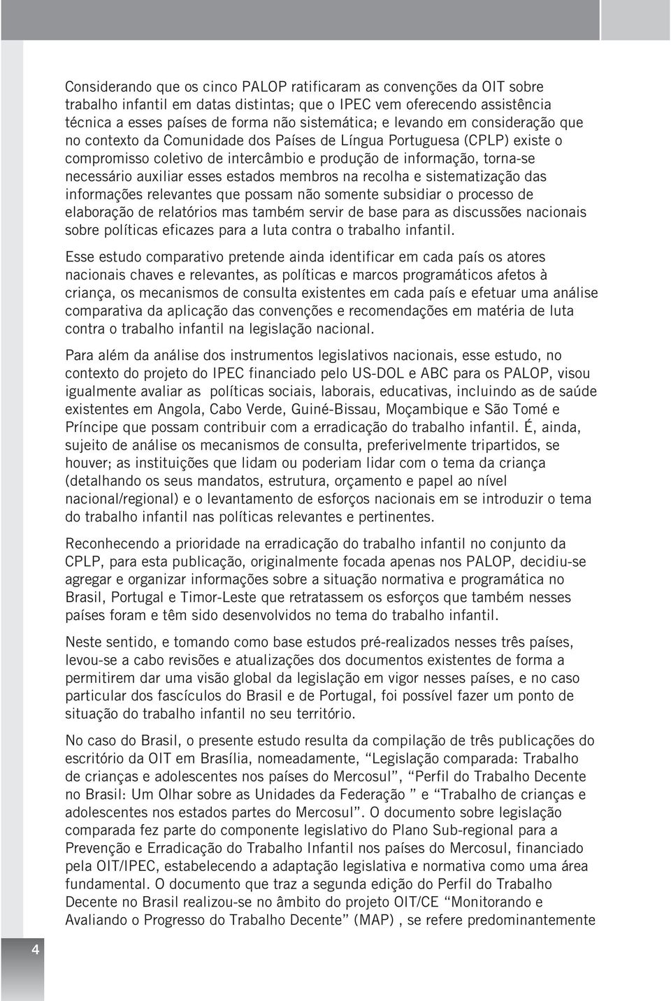 estados membros na recolha e sistematização das informações relevantes que possam não somente subsidiar o processo de elaboração de relatórios mas também servir de base para as discussões nacionais