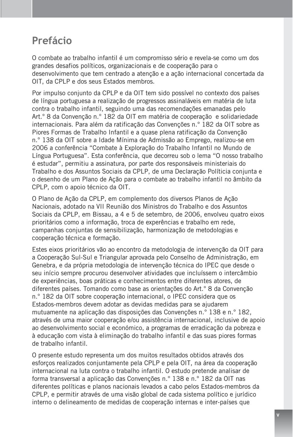 Por impulso conjunto da CPLP e da OIT tem sido possível no contexto dos países de língua portuguesa a realização de progressos assinaláveis em matéria de luta contra o trabalho infantil, seguindo uma