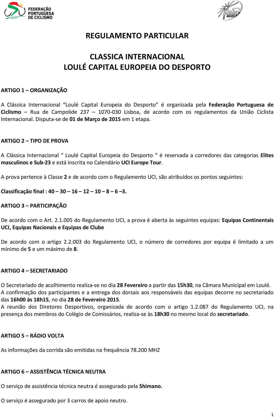 ARTIGO 2 TIPO DE PROVA A Clássica Internacional Loulé Capital Europeia do Desporto é reservada a corredores das categorias Elites masculinos e Sub-23 e está inscrita no Calendário UCI Europe Tour.