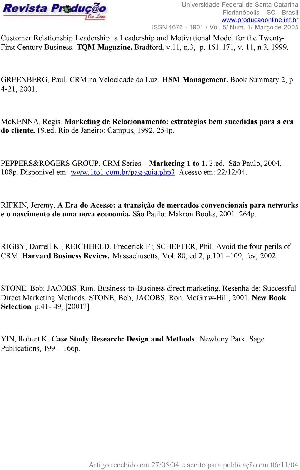 254p. PEPPERS&ROGERS GROUP. CRM Series Marketing 1 to 1. 3.ed. São Paulo, 2004, 108p. Disponível em: www.1to1.com.br/pag-guia.php3. Acesso em: 22/12/04. RIFKIN, Jeremy.