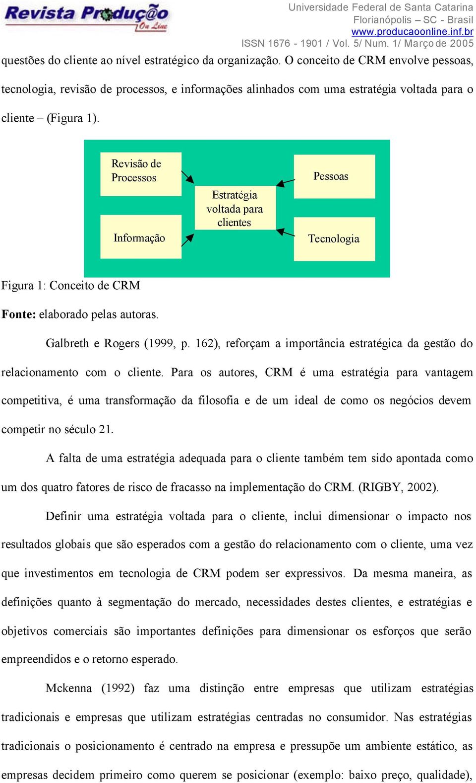 Revisão de Processos Informação Estratégia voltada para clientes Pessoas Tecnologia Figura 1: Conceito de CRM Fonte: elaborado pelas autoras. Galbreth e Rogers (1999, p.