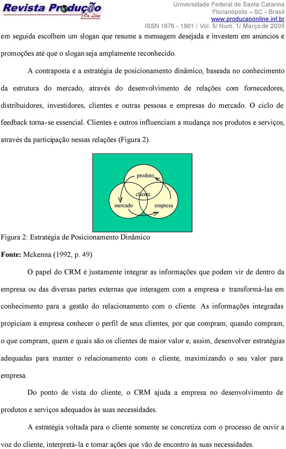 clientes e outras pessoas e empresas do mercado. O ciclo de feedback torna-se essencial.