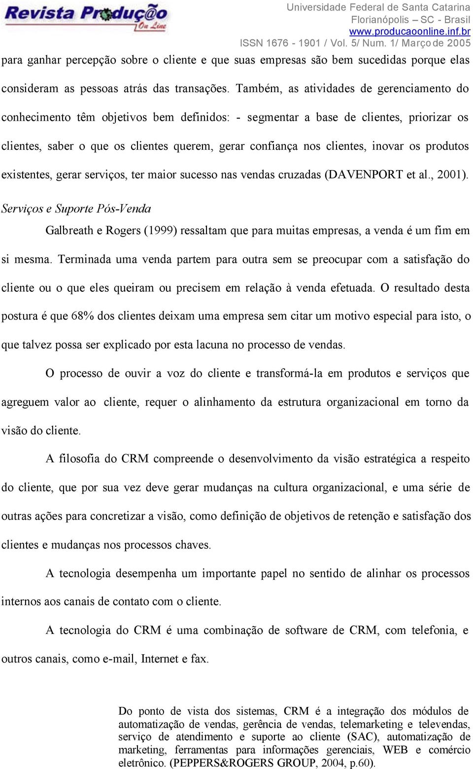 clientes, inovar os produtos existentes, gerar serviços, ter maior sucesso nas vendas cruzadas (DAVENPORT et al., 2001).