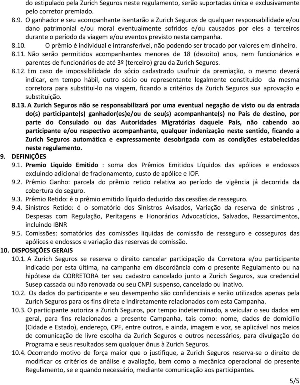 viagem e/ou eventos previsto nesta campanha. 8.10. O prêmio é individual e intransferível, não podendo ser trocado por valores em dinheiro. 8.11.